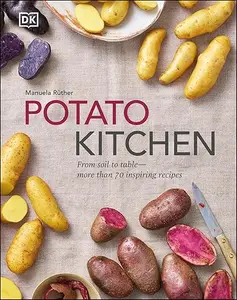 Potato Kitchen: From Soil to Table – More Than 70 Inspiring Recipes (Repost)