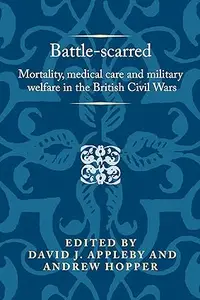 Battle-scarred: Mortality, medical care and military welfare in the British Civil Wars