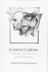 Control Culture: Foucault and Deleuze after Discipline
