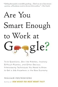 Are You Smart Enough to Work at Google?: Trick Questions, Zen-like Riddles, Insanely Difficult Puzzles, and Other Deviou