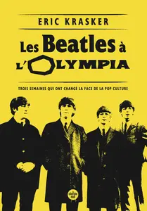 Les Beatles à l'Olympia : Trois semaines qui ont changé la face de la pop culture - Eric Krasker