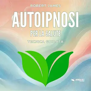 «Autoipnosi per la salute? Tecnica guidata» by Robert James