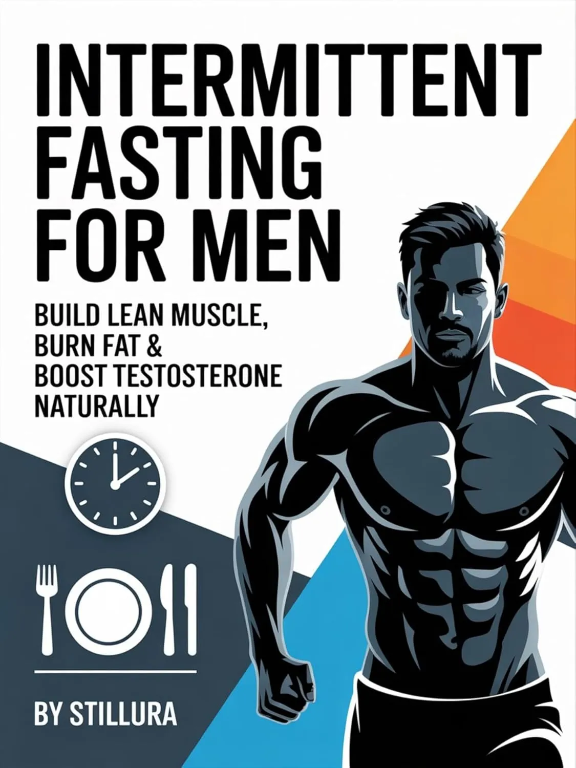Intermittent Fasting for Men: Build Lean Muscle, Burn Fat & Boost Testosterone Naturally