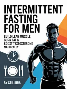 Intermittent Fasting for Men: Build Lean Muscle, Burn Fat & Boost Testosterone Naturally