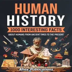 Human History: 1000 Interesting Facts About Humans from Ancient Times to the Present [Audiobook]