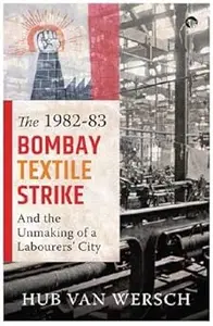 The 1982–83 Bombay Textile Strike and the Unmaking of a Labourers’ City