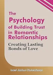 The Psychology of Building Trust in Romantic Relationships: Creating Lasting Bonds of Love