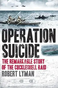 Operation Suicide: The Remarkable Story of the Cockleshell Raid