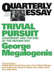 Trivial Pursuit: Leadership and the End of the Reform Era; Quarterly Essay 40