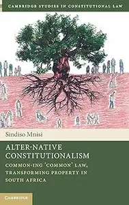 Alter-Native Constitutionalism: Common-ing ‘Common' Law, Transforming Property in South Africa
