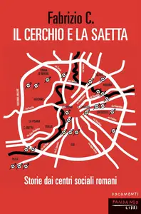 Fabrizio C. - Il cerchio e la saetta. Storie dai centri sociali romani