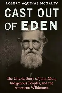 Cast Out of Eden: The Untold Story of John Muir, Indigenous Peoples, and the American Wilderness