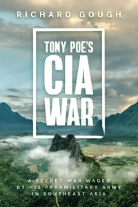 Tony Poe’s CIA War: A Secret War Waged by His Paramilitary Army in Southeast Asia