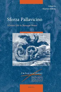 Sforza Pallavicino: A Jesuit Life in Baroque Rome (Intersections: Interdisciplinary Studies in Early Modern Culture, 83)