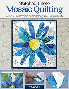 Stitched Mosaic Quilting: A Unique Grid Technique for Piecing Images into Beautiful Quilts