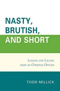 Nasty, Brutish, and Short : Lessons and Laughs from an Overseas Officer