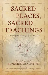 Sacred Places, Sacred Teachings: Following the Footsteps of the Buddha