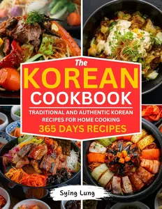 The Korean Cookbook: 365 Days Traditional and Authentic Korean Recipes for Home Cooking