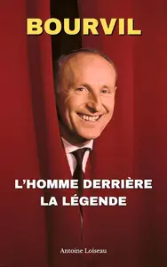 Bourvil : L’Homme derrière la Légende – La Biographie Complète d’André Raimbourg (French Edition)