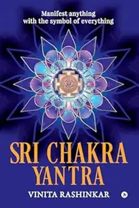 Sri Chakra Yantra: Manifest anything with the symbol of everything