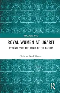 Royal Women at Ugarit: Reconceiving the House of the Father