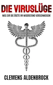 Die Viruslüge: Was dir die Ärzte im Widerstand verschweigen!