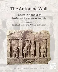 The Antonine Wall: Papers in Honour of Professor Lawrence Keppie: Papers in Honour of Professor Lawrence Keppie