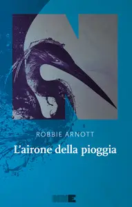 L'airone della pioggia - Robbie Arnott