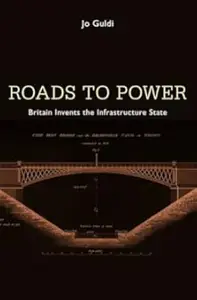Roads to Power: Britain Invents the Infrastructure State