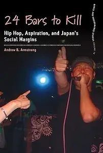 24 Bars to Kill: Hip Hop, Aspiration, and Japan's Social Margins