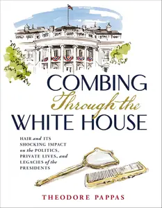 Combing Through the White House: Hair and Its Shocking Impact on the Politics, Private Lives