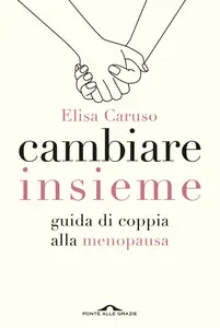 Elisa Caruso - Cambiare insieme. Guida alla menopausa per la coppia