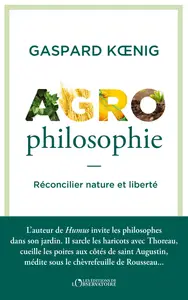 Agrophilosophie : Réconcilier nature et liberté - Gaspard Koenig