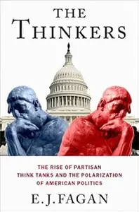 The Thinkers: The Rise of Partisan Think Tanks and the Polarization of American Politics