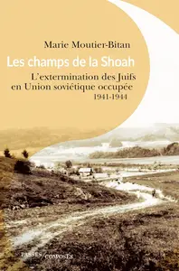 Marie Moutier-Bitan, "Les champs de la Shoah : L'extermination des Juifs en Union soviétique occupée, 1941-1944"