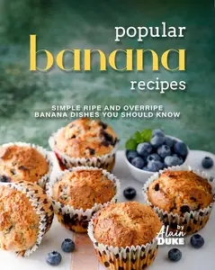 Popular Banana Recipes: Simple Ripe and Overripe Banana Dishes You Should Know