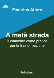 Federico Attore - A metà strada. Il cammino come pratica per la trasformazione