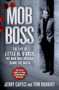 Mob Boss: The Life of Little Al D'arco, the Man Who Brought Down the Mafia