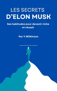 Y. Wilkinson, "Les secrets d'Elon Musk : Ses habitudes pour devenir riche et reussir"