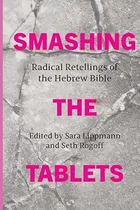 Smashing the Tablets: Radical Retellings of the Hebrew Bible