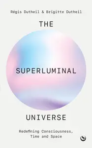 The Superluminal Universe: Redefining Consciousness, Time and Space