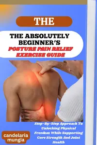 THE ABSOLUTELY BEGINNER’S POSTURE PAIN RELIEF EXERCISE GUIDE
