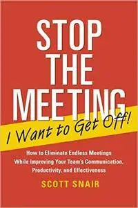 Stop the Meeting I Want to Get Off!: How to Eliminate Endless Meetings While Improving Your Team's Communication