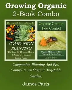 Growing Organic - 2-Book Combo: Companion Planting And Pest Control In An Organic Vegetable Garden