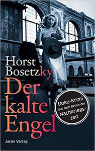 Der kalte Engel: Doku-Krimi aus dem Berlin der Nachkriegszeit - Horst Bosetzky