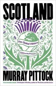 Scotland: The Global History: 1603 to the Present