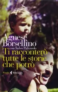 Ti racconterò tutte le storie che potrò di Agnese Borsellino