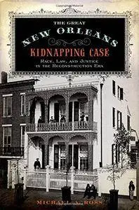 The Great New Orleans Kidnapping Case: Race, Law, and Justice in the Reconstruction Era