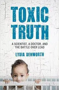 Toxic Truth: A Scientist, a Doctor, and the Battle over Lead