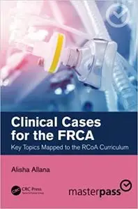 Clinical Cases for the FRCA: Key Topics Mapped to the RCoA Curriculum (Master Pass Series)